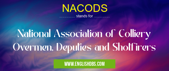 NACODS means National Association of Colliery Overmen, Deputies and Shotfirers NACODS