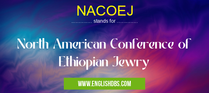 NACOEJ means North American Conference of Ethiopian Jewry NACOEJ