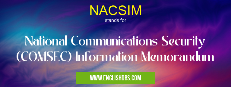 NACSIM means National Communications Security (COMSEC) Information Memorandum NACSIM