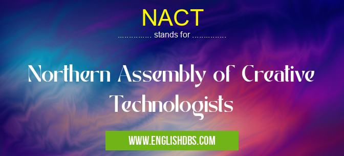 NACT means Northern Assembly of Creative Technologists NACT