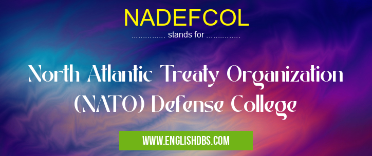 NADEFCOL means North Atlantic Treaty Organization (NATO) Defense College NADEFCOL