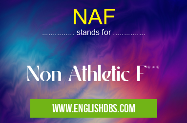 NAF means Non Athletic F*** NAF