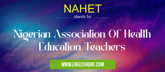 NAHET means Nigerian Association Of Health Education Teachers NAHET