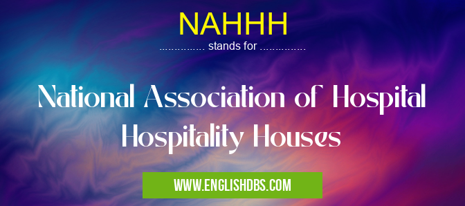 NAHHH means National Association of Hospital Hospitality Houses NAHHH