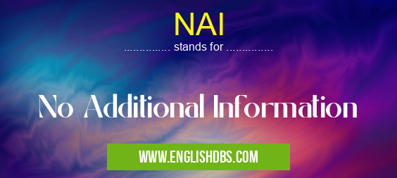 NAI means No Additional Information NAI