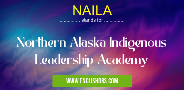 NAILA means Northern Alaska Indigenous Leadership Academy NAILA