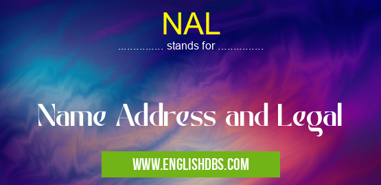 NAL means Name Address and Legal NAL