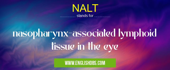 NALT means nasopharynx-associated lymphoid tissue in the eye NALT