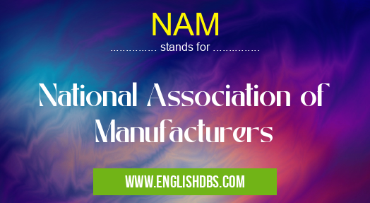 NAM means National Association of Manufacturers NAM