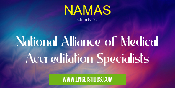 NAMAS means National Alliance of Medical Accreditation Specialists NAMAS