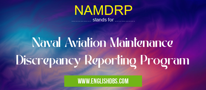 NAMDRP means Naval Aviation Maintenance Discrepancy Reporting Program NAMDRP