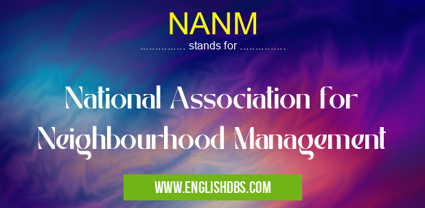 NANM means National Association for Neighbourhood Management NANM
