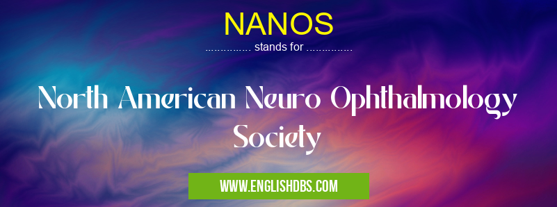 NANOS means North American Neuro Ophthalmology Society NANOS