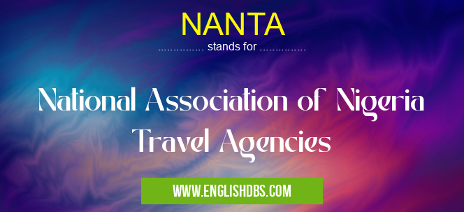 NANTA means National Association of Nigeria Travel Agencies NANTA