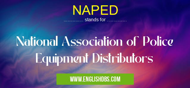 NAPED means National Association of Police Equipment Distributors NAPED