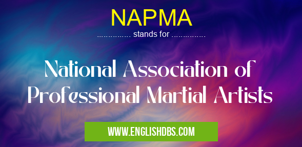 NAPMA means National Association of Professional Martial Artists NAPMA
