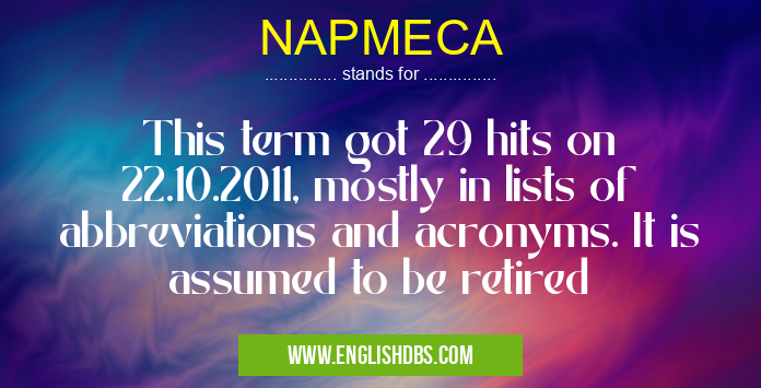 NAPMECA means This term got 29 hits on 22.10.2011, mostly in lists of abbreviations and acronyms. It is assumed to be retired NAPMECA