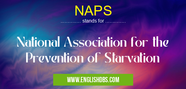 NAPS means National Association for the Prevention of Starvation NAPS