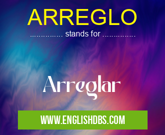 ARREGLO means Arreglar ARREGLO