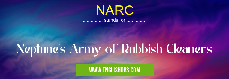 NARC means Neptune's Army of Rubbish Cleaners NARC