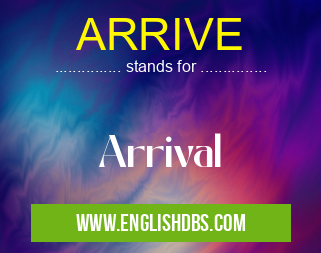 ARRIVE means Arrival ARRIVE