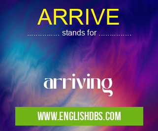 ARRIVE means arriving ARRIVE