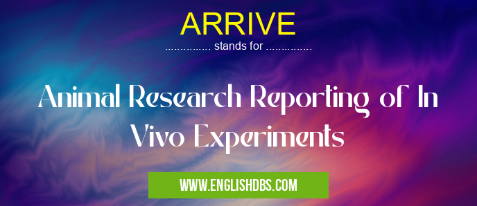 ARRIVE means Animal Research Reporting of In Vivo Experiments ARRIVE