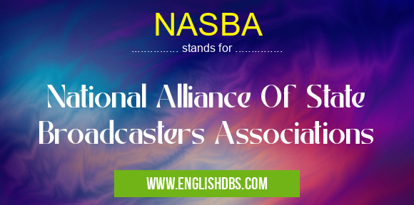 NASBA means National Alliance Of State Broadcasters Associations NASBA