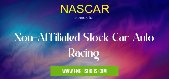 NASCAR means Non-Affiliated Stock Car Auto Racing NASCAR