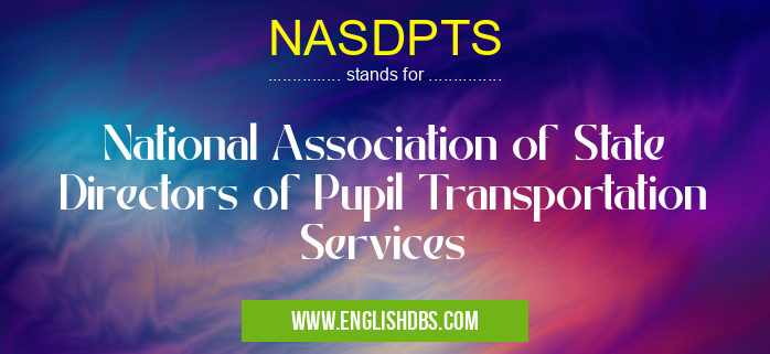 NASDPTS means National Association of State Directors of Pupil Transportation Services NASDPTS