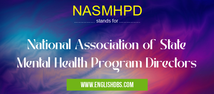 NASMHPD means National Association of State Mental Health Program Directors NASMHPD