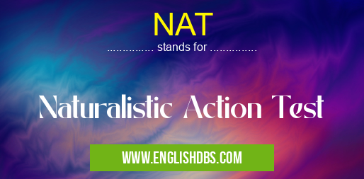 NAT means Naturalistic Action Test NAT