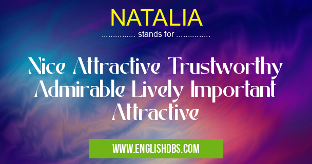 NATALIA means Nice Attractive Trustworthy Admirable Lively Important Attractive NATALIA