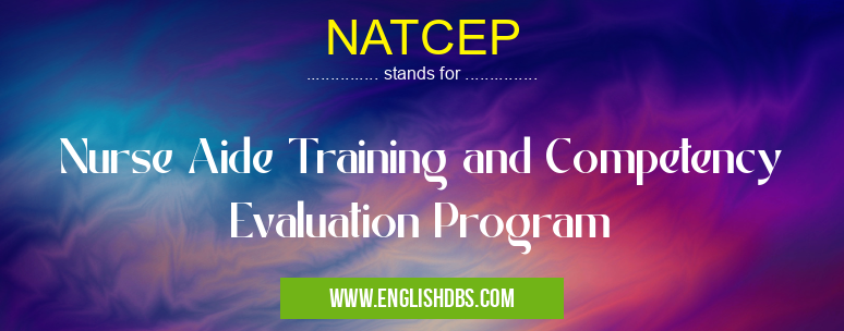 NATCEP means Nurse Aide Training and Competency Evaluation Program NATCEP