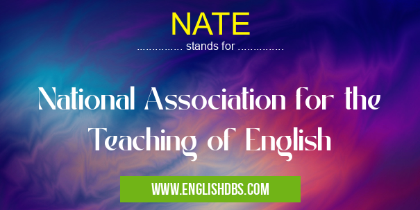 NATE means National Association for the Teaching of English NATE
