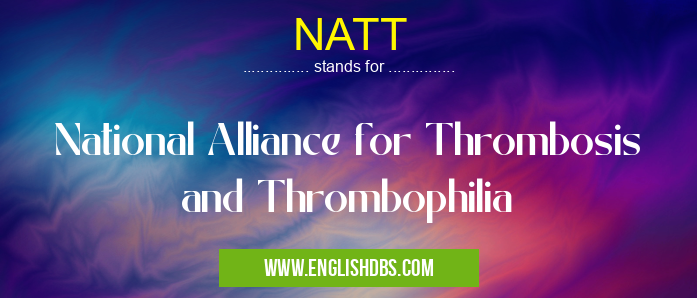 NATT means National Alliance for Thrombosis and Thrombophilia NATT