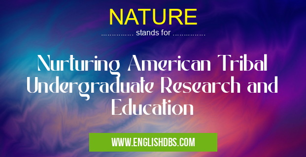 NATURE means Nurturing American Tribal Undergraduate Research and Education NATURE