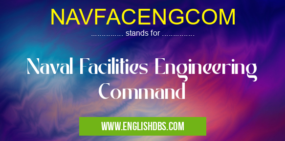 NAVFACENGCOM means Naval Facilities Engineering Command NAVFACENGCOM