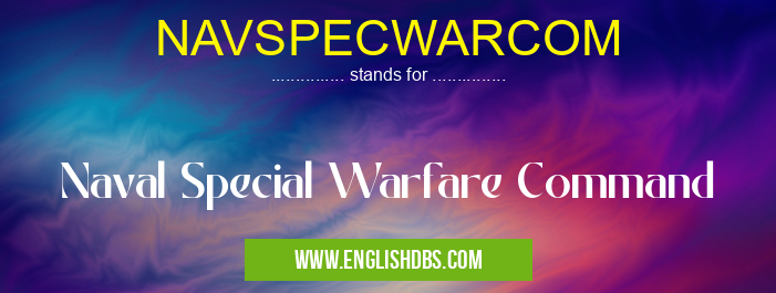 NAVSPECWARCOM means Naval Special Warfare Command NAVSPECWARCOM