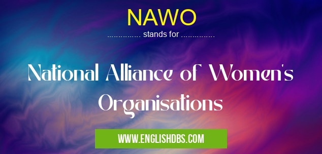 NAWO means National Alliance of Women's Organisations NAWO