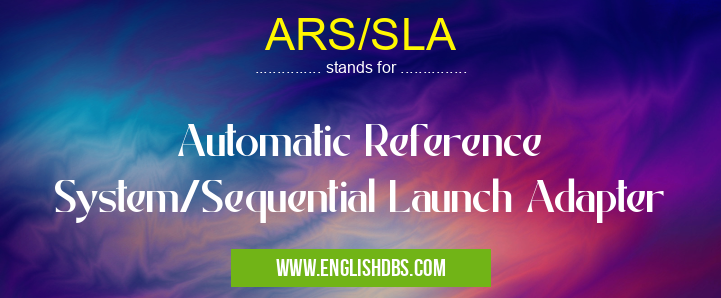 ARS/SLA means Automatic Reference System/Sequential Launch Adapter ARS/SLA