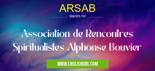 ARSAB means Association de Rencontres Spiritualistes Alphonse Bouvier ARSAB