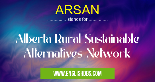 ARSAN means Alberta Rural Sustainable Alternatives Network ARSAN