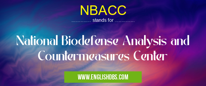 NBACC means National Biodefense Analysis and Countermeasures Center NBACC