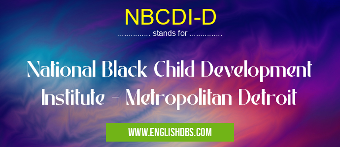 NBCDI-D means National Black Child Development Institute - Metropolitan Detroit NBCDI-D