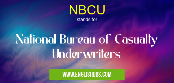 NBCU means National Bureau of Casualty Underwriters NBCU