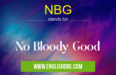 NBG means No Bloody Good NBG