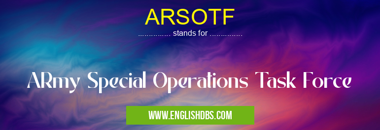 ARSOTF means ARmy Special Operations Task Force ARSOTF