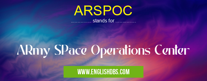 ARSPOC means ARmy SPace Operations Center ARSPOC