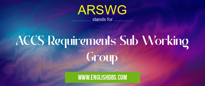 ARSWG means ACCS Requirements Sub Working Group ARSWG